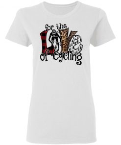 For The Love Of Cycling Shirt