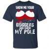 Show Me Your Bobbers And I Show My Pole Shirt