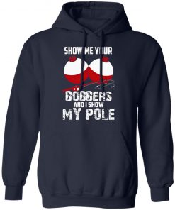 Show Me Your Bobbers And I Show My Pole Shirt