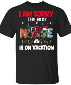 I Am Sorry The Nice Nurse Is On Vacation Christmas Sweatshirt, Shirt