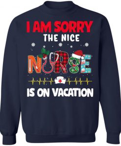 I Am Sorry The Nice Nurse Is On Vacation Christmas Sweatshirt, Shirt