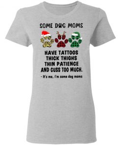 Paw Dog Santa Reindeer Elf Some Dog Moms Have Tattoos Thick Thighs Christmas Sweatshirt, Shirt