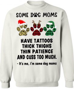 Paw Dog Santa Reindeer Elf Some Dog Moms Have Tattoos Thick Thighs Christmas Sweatshirt, Shirt