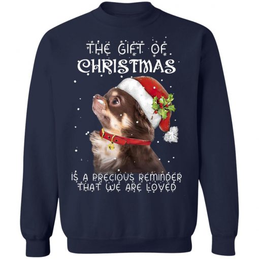 Chihuahua The Gift Of Christmas Is A Precious Reminder That We Are Loved Sweatshirt, Hoodie