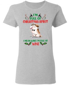 I’m Full Of Christmas Spirit I Mean Wine I’m Full Of Wine Shirt, Sweatshirt