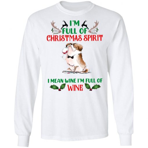 I’m Full Of Christmas Spirit I Mean Wine I’m Full Of Wine Shirt, Sweatshirt