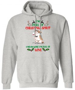 I’m Full Of Christmas Spirit I Mean Wine I’m Full Of Wine Shirt, Sweatshirt