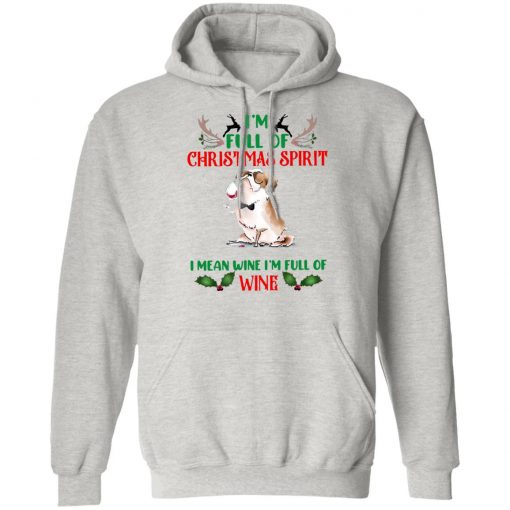 I’m Full Of Christmas Spirit I Mean Wine I’m Full Of Wine Shirt, Sweatshirt