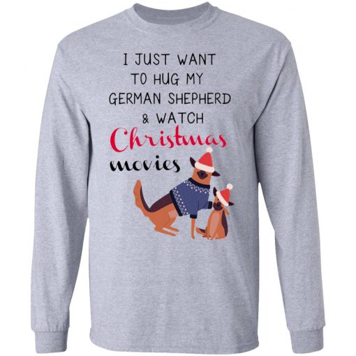 I Just Want To Hug My German Shepherd And Watch Christmas Movies Sweatshirt