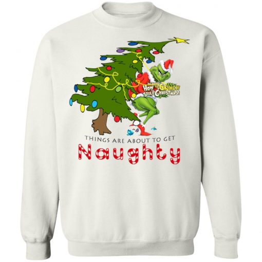 How The Grinch Stole Christmas Sweatshirt- Things Are About To Get Naughty Sweater