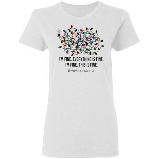 I’m Fine Everything’s Fine I’m Fine This Is Fine 2020 Nurse Life Shirt