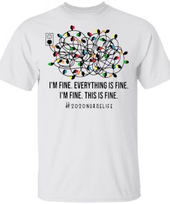 I’m Fine Everything’s Fine I’m Fine This Is Fine 2020 Nurse Life Shirt