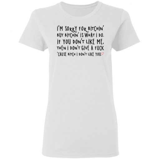 I’m Sorry For Bitchin But Bitchin Is What I Do Shirt