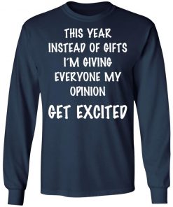 This Year Instead Of Gifts I’m Giving Everyone My Opinion Get Excited Shirt