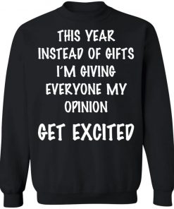 This Year Instead Of Gifts I’m Giving Everyone My Opinion Get Excited Shirt