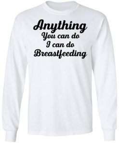 Anything You Can Do I Can Do Breastfeeding Shirt