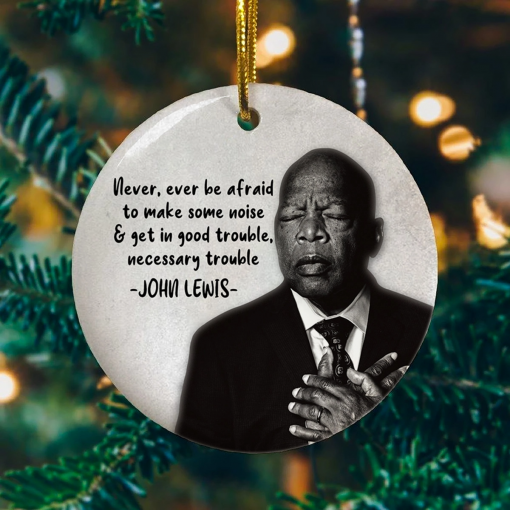 Never Ever Be Afraid To Make Some Noise And Get In Good Trouble John Lewis Circle Christmas Ornament