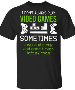 I Dont Always Play Video Games Shirt