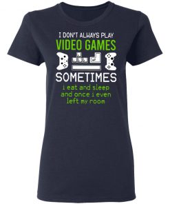 I Dont Always Play Video Games Shirt