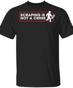 Scraping Is Not A Crime Shirt