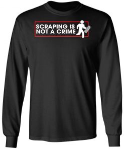 Scraping Is Not A Crime Shirt