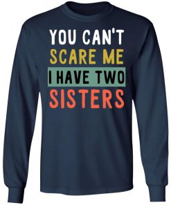 You Can’t Scare Me I Have Two Sisters Shirt