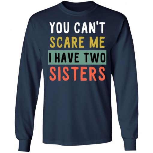 You Can’t Scare Me I Have Two Sisters Shirt