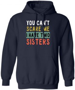 You Can’t Scare Me I Have Two Sisters Shirt