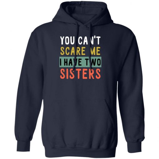 You Can’t Scare Me I Have Two Sisters Shirt