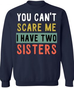 You Can’t Scare Me I Have Two Sisters Shirt