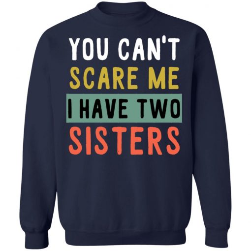 You Can’t Scare Me I Have Two Sisters Shirt