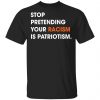 Stop Pretending Your Racism Is Patriotism Shirt