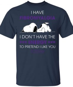 Snoopy I Have Fibromyalgia I Don_t Have The Energy To Pretend I Like you Today Shirt