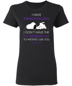 Snoopy I Have Fibromyalgia I Don_t Have The Energy To Pretend I Like you Today Shirt