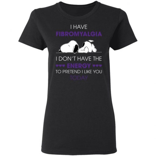 Snoopy I Have Fibromyalgia I Don_t Have The Energy To Pretend I Like you Today Shirt