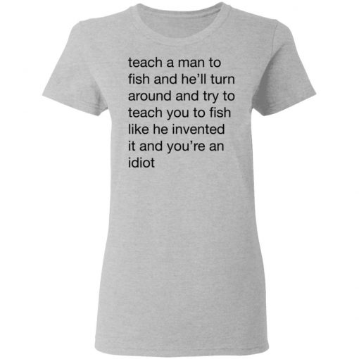 Teach A Man To Fish And He'll Turn Around Quotes Shirt