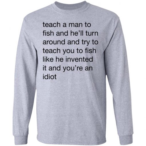 Teach A Man To Fish And He'll Turn Around Quotes Shirt