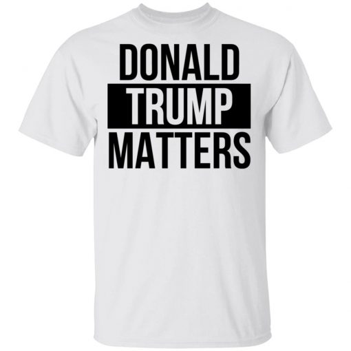 Donald Trump Matters Shirt Long Sleeve, Hoodie