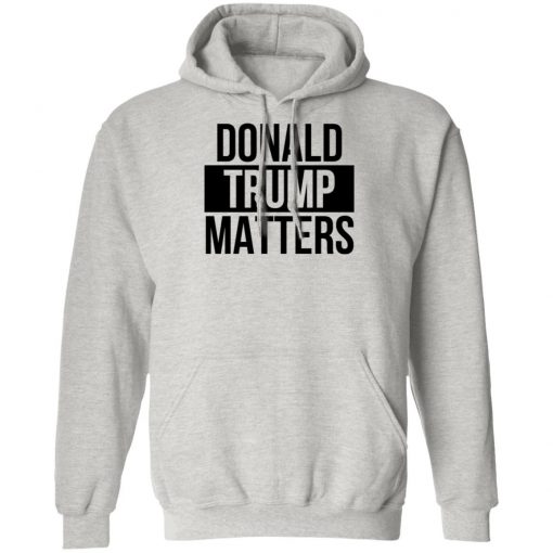 Donald Trump Matters Shirt Long Sleeve, Hoodie