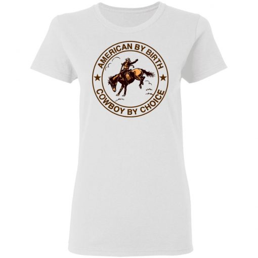 Cowboy American By Birth Cowboy By Choice Shirt