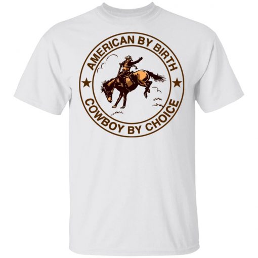 Cowboy American By Birth Cowboy By Choice Shirt