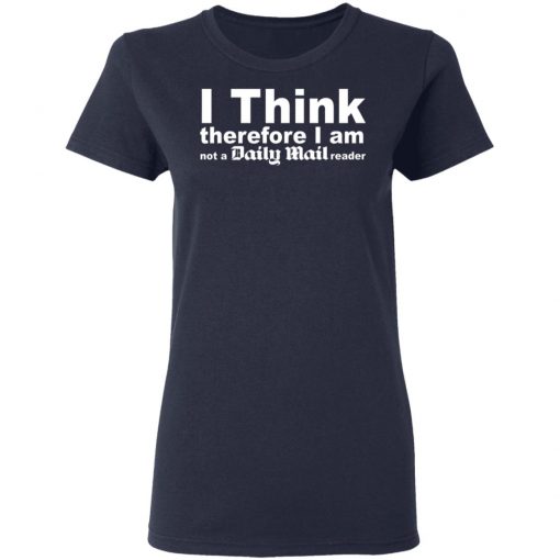 I Think Therefore I Am Not A Daily Mail Reader Shirt