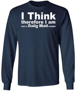 I Think Therefore I Am Not A Daily Mail Reader Shirt