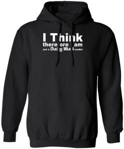 I Think Therefore I Am Not A Daily Mail Reader Shirt