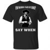 You Wanna Take My Guns Say When Shirt