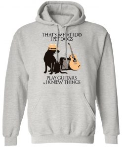 That’s What I Do I Pet Dogs I Play Guitars And I Know Things Shirt