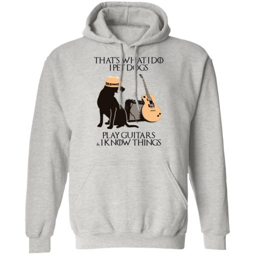 That’s What I Do I Pet Dogs I Play Guitars And I Know Things Shirt