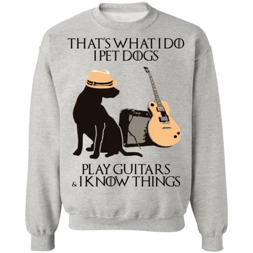 That’s What I Do I Pet Dogs I Play Guitars And I Know Things Shirt