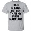 2020 iS still better than my first marriage Shirt