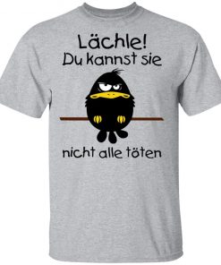 Lächle du kannst sie nicht alle töten shirt